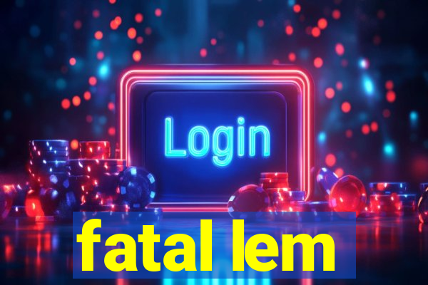 fatal lem